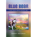 Blue Bear: The Dog Who Saved Me