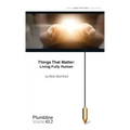 Things that Matter: Living Fully Human