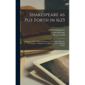 Shakespeare as Put Forth in 1623: a Reprint of Mr. VVilliam Shakespeares Comedies, Histories, & Tragedies: Published According to the True Originall C