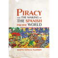 Piracy and the Making of the Spanish Pacific World