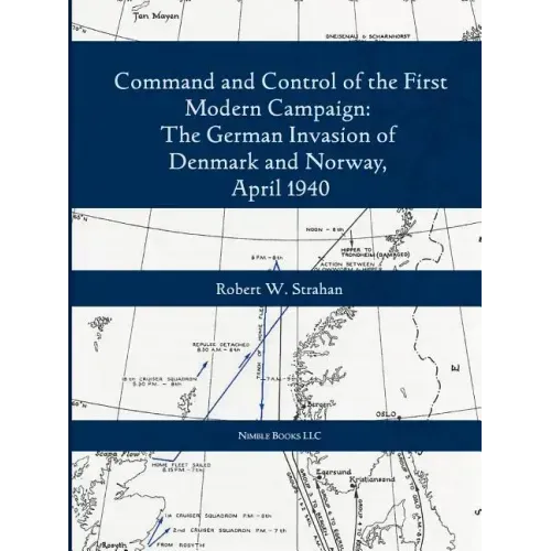 Command and Control of the First Modern Joint Campaign: The German Invasion of Denmark and Norway, April 1940