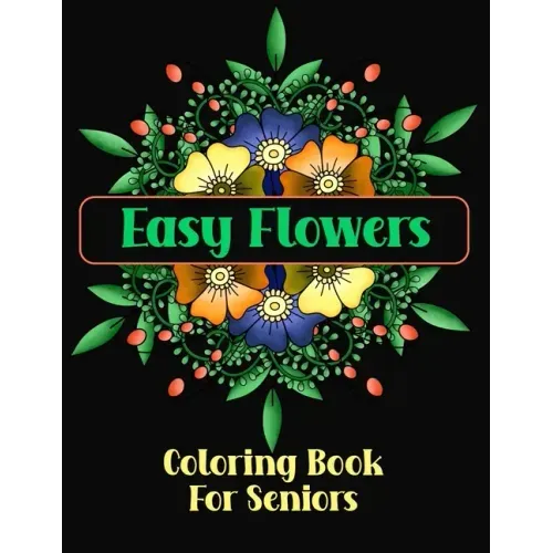 Easy Flowers Coloring Book For Seniors: Simple Designs For The Elderly or Adults With Dementia