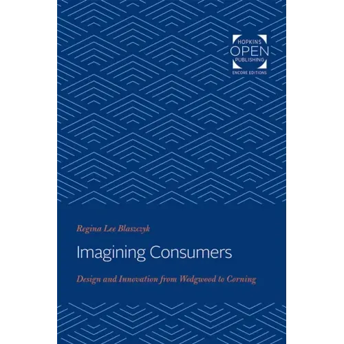 Imagining Consumers: Design and Innovation from Wedgwood to Corning