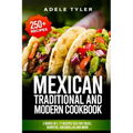Mexican Traditional And Modern Cookbook: 3 Books In 1: 77 Recipes (x3) For Tacos, Burritos, Quesadillas And More