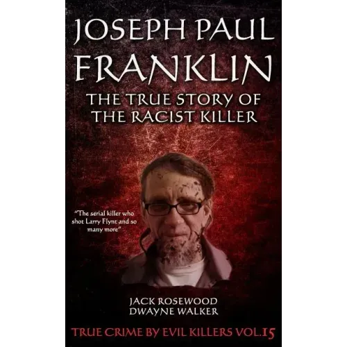 Joseph Paul Franklin: The True Story of The Racist Killer: Historical Serial Killers and Murderers