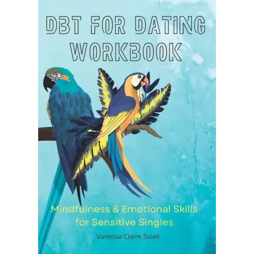 DBT for Dating Workbook: Mindfulness and Emotional Skills for Sensitive Singles