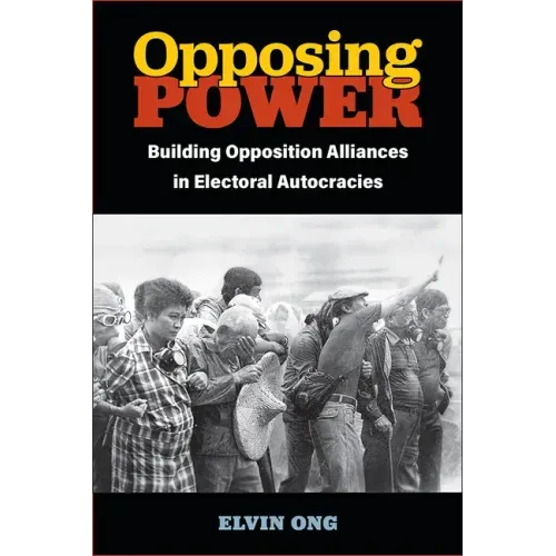 Opposing Power: Building Opposition Alliances in Electoral Autocracies