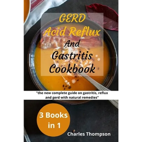 GERD, Acid Reflux and Gastritis Cookbook: 3 manuscripts: the new complete guide on gastritis, reflux and gerd with natural remedies. More than 200 rec