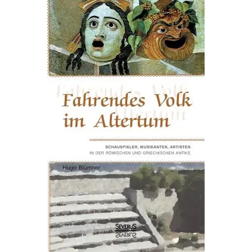 Fahrendes Volk im Altertum: Schauspieler, Musikanten, Artisten in der römischen und griechischen Antike