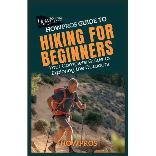 HowPros Guide to Hiking for Beginners: Your Complete Guide to Exploring the Outdoors