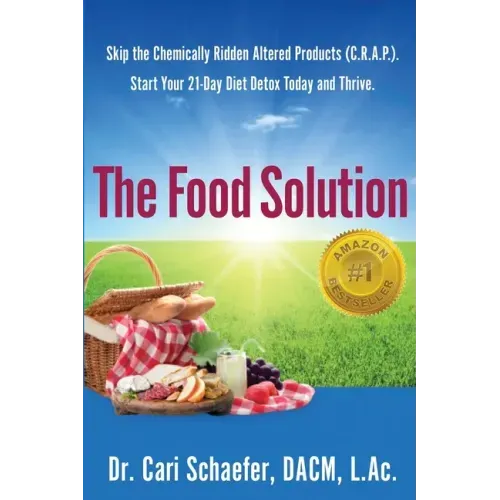 The Food Solution: Skip The Chemically Ridden Altered Products (C.R.A.P.). Start Your 21-Day Diet Detox Today and Thrive