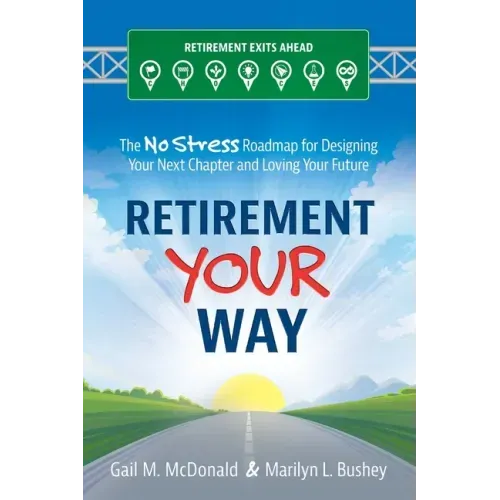 Retirement Your Way: The No Stress Roadmap for Designing Your Next Chapter and Loving Your Future