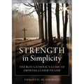 Strength in Simplicity: The Busy Catholic's Guide to Growing Closer to God