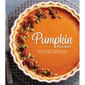 Pumpkin Recipes: Irresistible Pumpkin-Filled Breads, Pies, Cookies, Entrées, Desserts and More