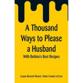 A Thousand Ways to Please a Husband: With Bettina's Best Recipes
