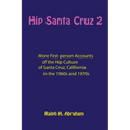 Hip Santa Cruz 2: More First-Person Accounts of the Hip Culture of Santa Cruz, California