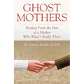 Ghost Mothers: Healing From the Pain of a Mother Who Wasn't Really There