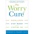 The Worry Cure: Seven Steps to Stop Worry from Stopping You