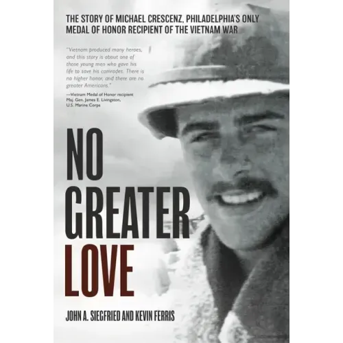 No Greater Love: The Story of Michael Crescenz, Philadelphia's Only Medal of Honor Recipient of the Vietnam War