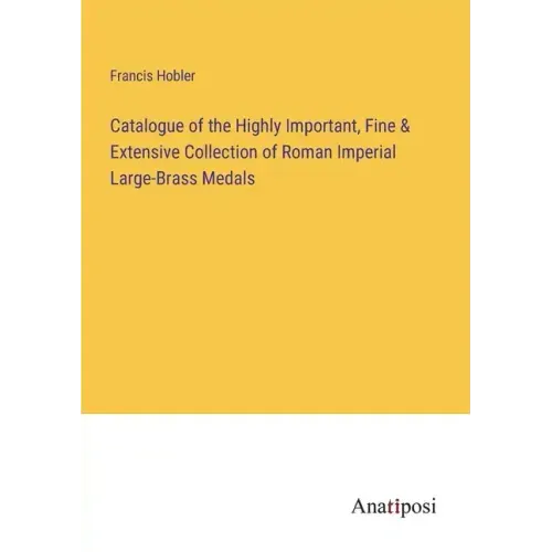 Catalogue of the Highly Important, Fine & Extensive Collection of Roman Imperial Large-Brass Medals