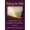 Making The Shift: Field Guide To The Emerging Consciousness
