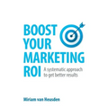 Boost Your Marketing ROI: A systematic approach to get better results