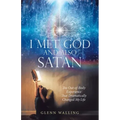I Met God and Also Satan: The Out-Of-Body Experience That Dramatically Changed My Life