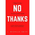 No Thanks, 7 Ways to Say I'll Just Include Myself: A Guide to Rockstar Leadership for Women of Color in the Workplace