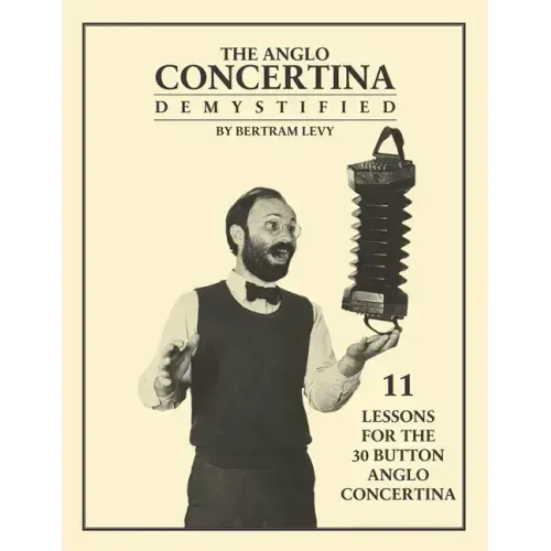The Anglo Concertina Demystified: 11 Lessons for the 30 button Anglo Concertina