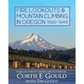 Fire Lookouts & Mountain Climbing in Oregon 1920-1948: A Collection of Stories and Pictures