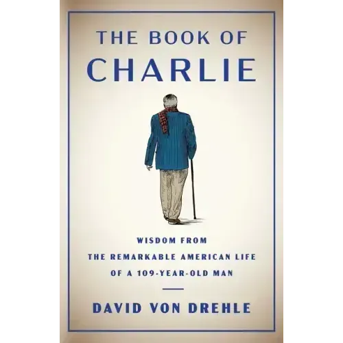 The Book of Charlie: Wisdom from the Remarkable American Life of a 109-Year-Old Man