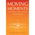 Moving Moments: Transform your suffering into freedom