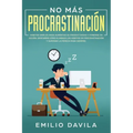 No más procrastinación: Hábitos simples para aumentar su productividad y ponerse en acción. Descubrir cómo eliminar los hábitos de procrastina