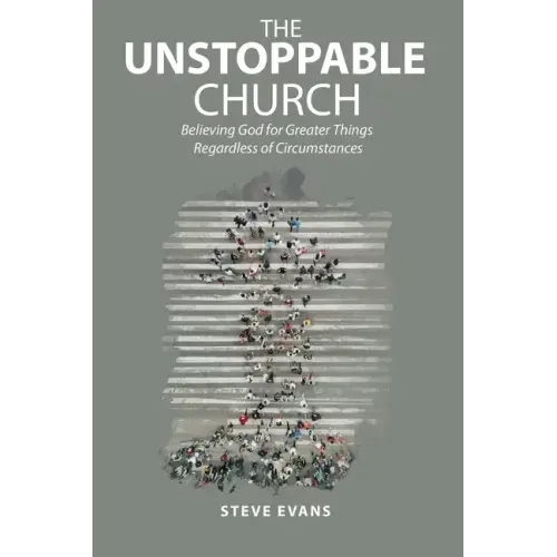 The Unstoppable Church: Believing God for Greater Things Regardless of Circumstances