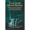 True Irish Ghost Stories: Haunted Houses, Banshees, Poltergeists, and Other Supernatural Phenomena