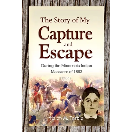 The Story of My Capture and Escape During the Minnesota Indian Massacre of 1862