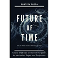 Future of Time: Future That Was Written In The Past: As Per Indian Sages And Scriptures