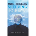 Awake in Dreams, Sleeping Death Away
