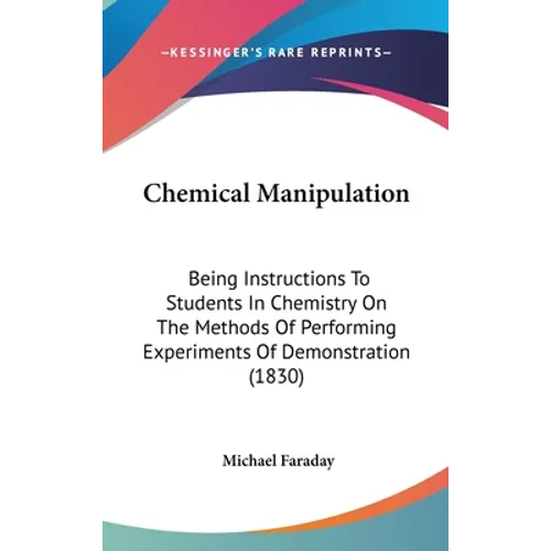Chemical Manipulation: Being Instructions To Students In Chemistry On The Methods Of Performing Experiments Of Demonstration (1830)