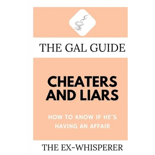 The Gal Guide to Cheaters and Liars: How to Know if He's Having an Affair