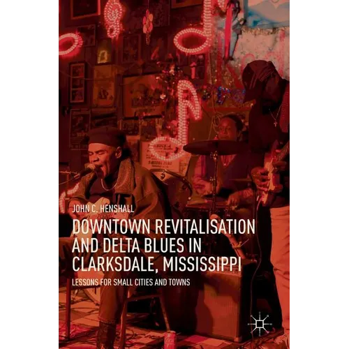 Downtown Revitalisation and Delta Blues in Clarksdale, Mississippi: Lessons for Small Cities and Towns