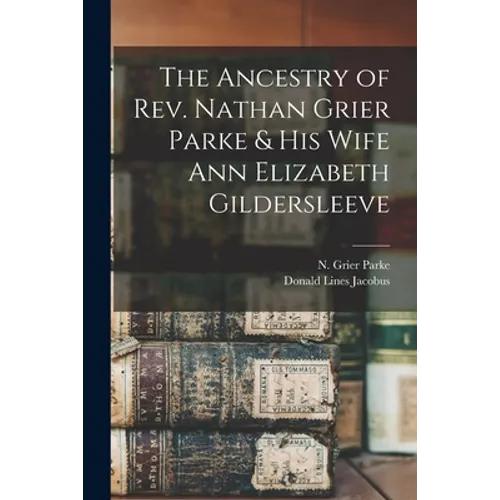 The Ancestry of Rev. Nathan Grier Parke & His Wife Ann Elizabeth Gildersleeve