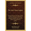 The Anti-Texas Legion: Protest Of Some Free Men, States And Presses Against The Texas Rebellion, Against The Laws Of Nature And Of Nations (1845)