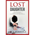 Lost Daughter: A Daughter's Suffering, a Mother's Unconditional Love, an Extraordinary Story of Hope and Survival.