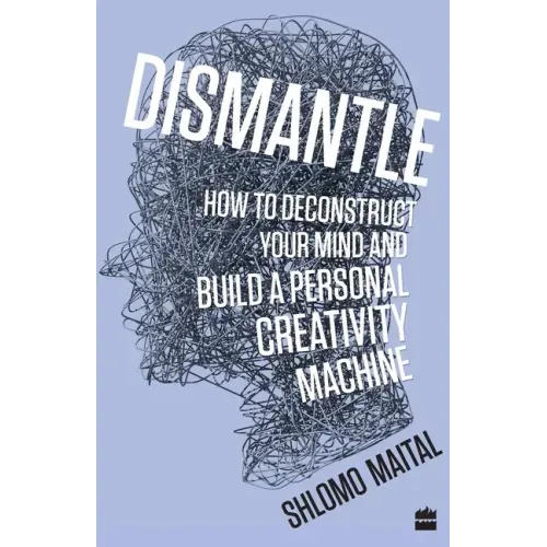 Dismantle: How to Deconstruct Your Mind and Build a Personal Creativity Machine