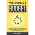 Minimalist Budget: How to Use Smart Money System and Live Minimalist Lifestyle. How to Turn Bad Credit into Good Credit