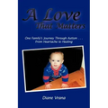 A Love That Matters: One Family's Journey Through Autism . . . From Heartache to Healing