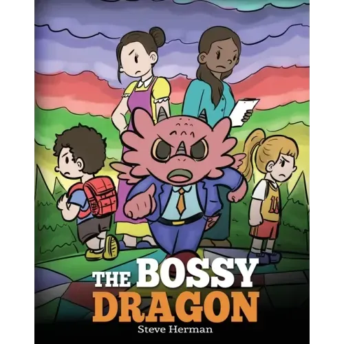 The Bossy Dragon: Stop Your Dragon from Being Bossy. A Story about Compromise, Friendship and Problem Solving