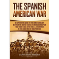 The Spanish-American War: A Captivating Guide to the Armed Conflict Between the United States of America and Spain That Took Place after the U.S