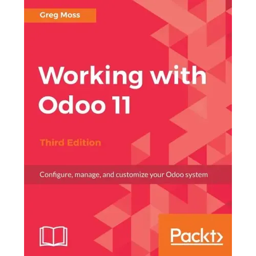 Working with Odoo 11 - Third Edition: Configure, manage, and customize your Odoo system